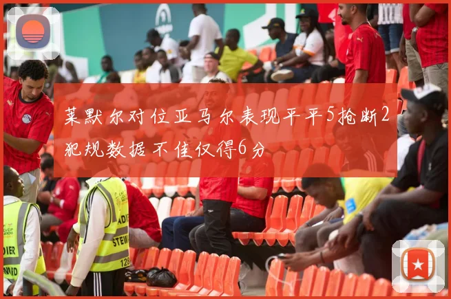 莱默尔对位亚马尔表现平平5抢断2犯规数据不佳仅得6分